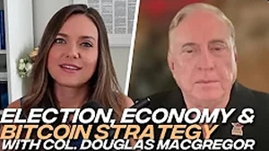 Col. Douglas Macgregor: Monetary Reset, Uniparty Election, and Bitcoin